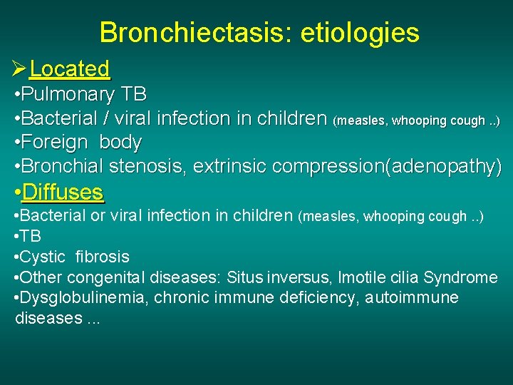Bronchiectasis: etiologies ØLocated • Pulmonary TB • Bacterial / viral infection in children (measles,