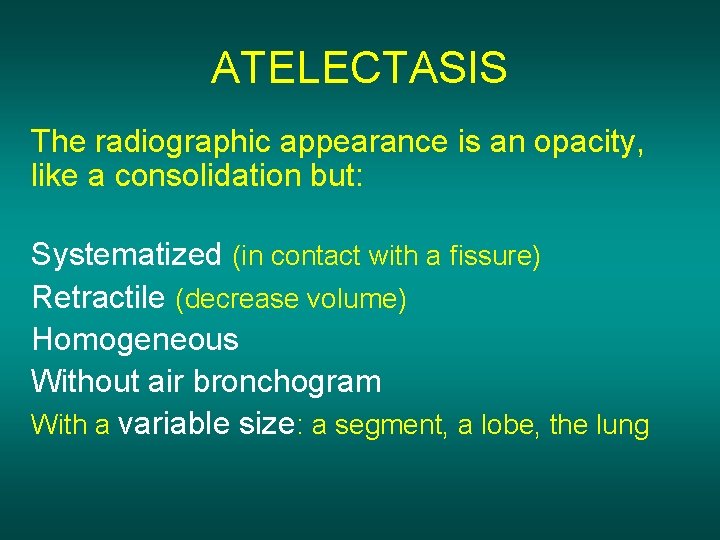 ATELECTASIS The radiographic appearance is an opacity, like a consolidation but: Systematized (in contact