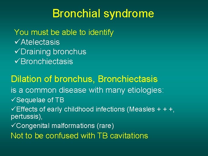 Bronchial syndrome You must be able to identify üAtelectasis üDraining bronchus üBronchiectasis Dilation of