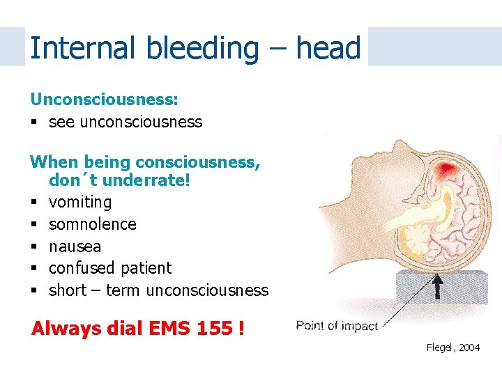 Internal bleeding – head Unconsciousness: see unconsciousness When being consciousness, don´t underrate! vomiting somnolence