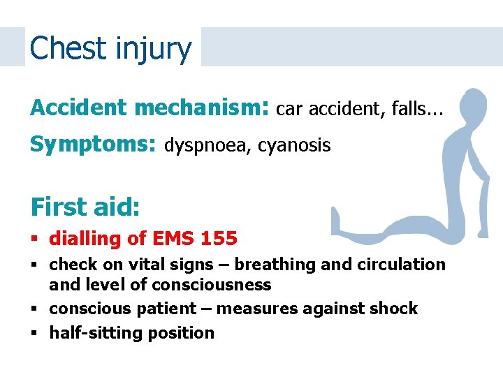 Chest injury Accident mechanism: car accident, falls. . . Symptoms: dyspnoea, cyanosis First aid: