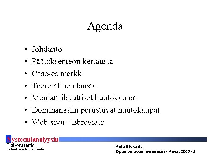 Agenda • • Johdanto Päätöksenteon kertausta Case-esimerkki Teoreettinen tausta Moniattribuuttiset huutokaupat Dominanssiin perustuvat huutokaupat