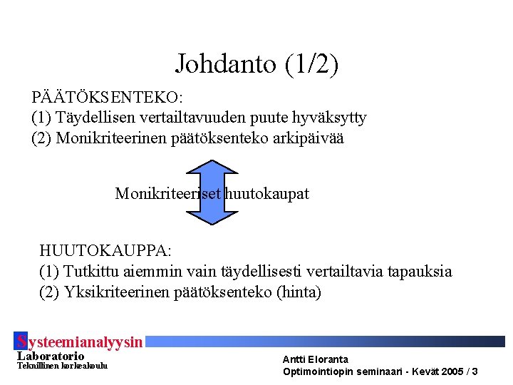 Johdanto (1/2) PÄÄTÖKSENTEKO: (1) Täydellisen vertailtavuuden puute hyväksytty (2) Monikriteerinen päätöksenteko arkipäivää Monikriteeriset huutokaupat