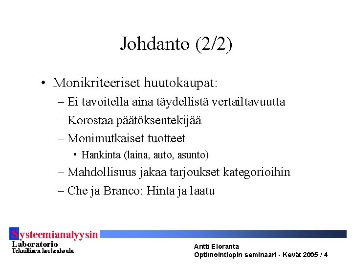 Johdanto (2/2) • Monikriteeriset huutokaupat: – Ei tavoitella aina täydellistä vertailtavuutta – Korostaa päätöksentekijää