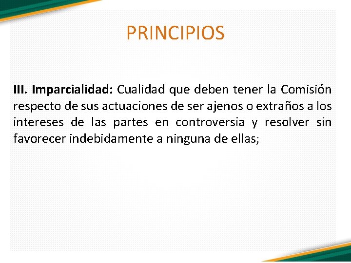 PRINCIPIOS III. Imparcialidad: Cualidad que deben tener la Comisión respecto de sus actuaciones de