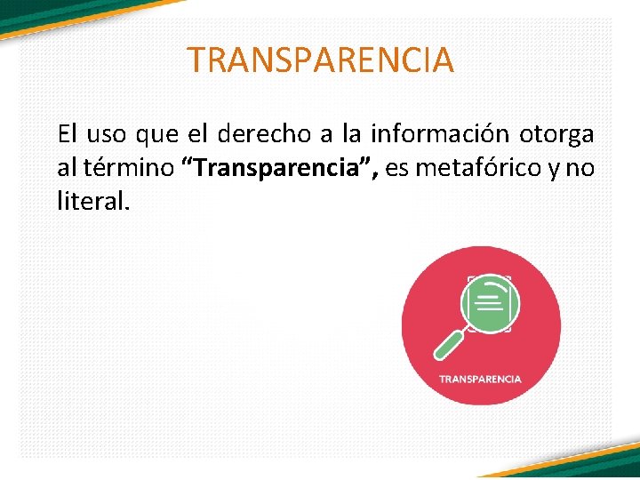 TRANSPARENCIA El uso que el derecho a la información otorga al término “Transparencia”, es