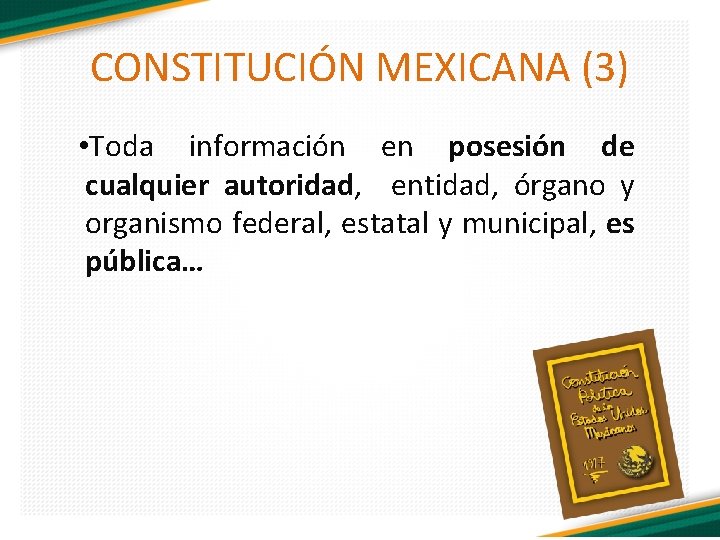 CONSTITUCIÓN MEXICANA (3) • Toda información en posesión de cualquier autoridad, entidad, órgano y
