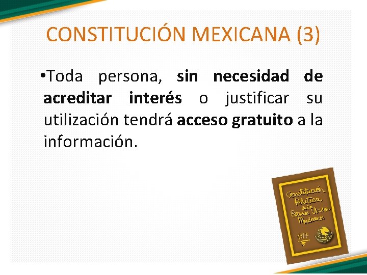 CONSTITUCIÓN MEXICANA (3) • Toda persona, sin necesidad de acreditar interés o justificar su