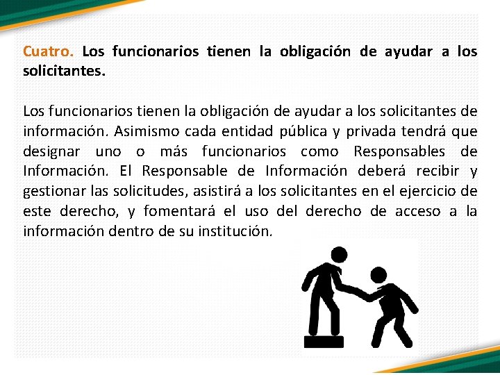 Cuatro. Los funcionarios tienen la obligación de ayudar a los solicitantes de información. Asimismo