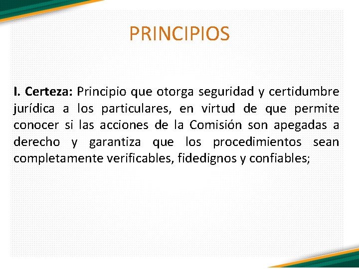 PRINCIPIOS I. Certeza: Principio que otorga seguridad y certidumbre jurídica a los particulares, en