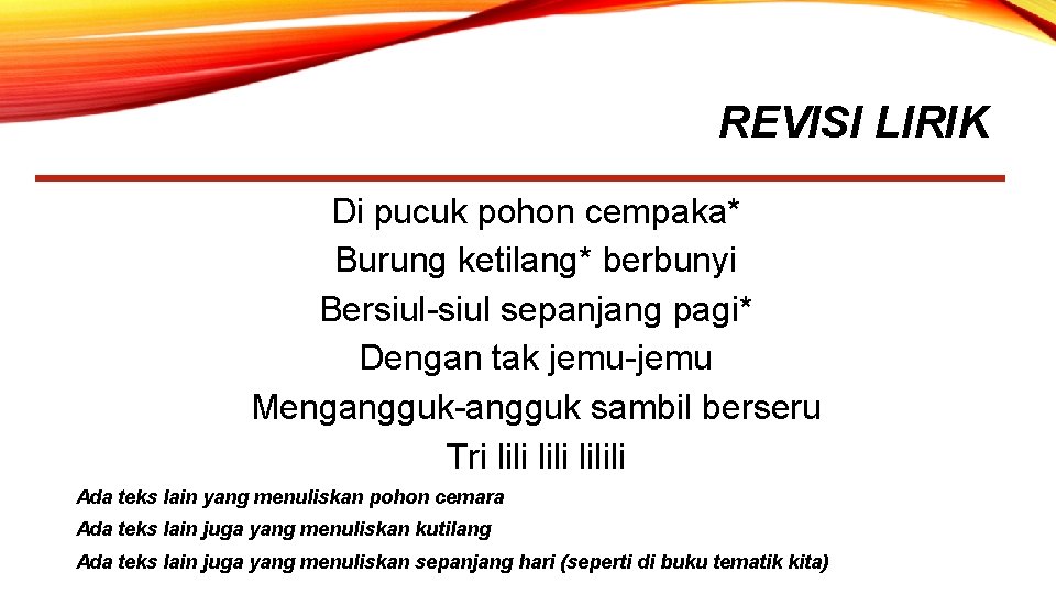 REVISI LIRIK Di pucuk pohon cempaka* Burung ketilang* berbunyi Bersiul-siul sepanjang pagi* Dengan tak