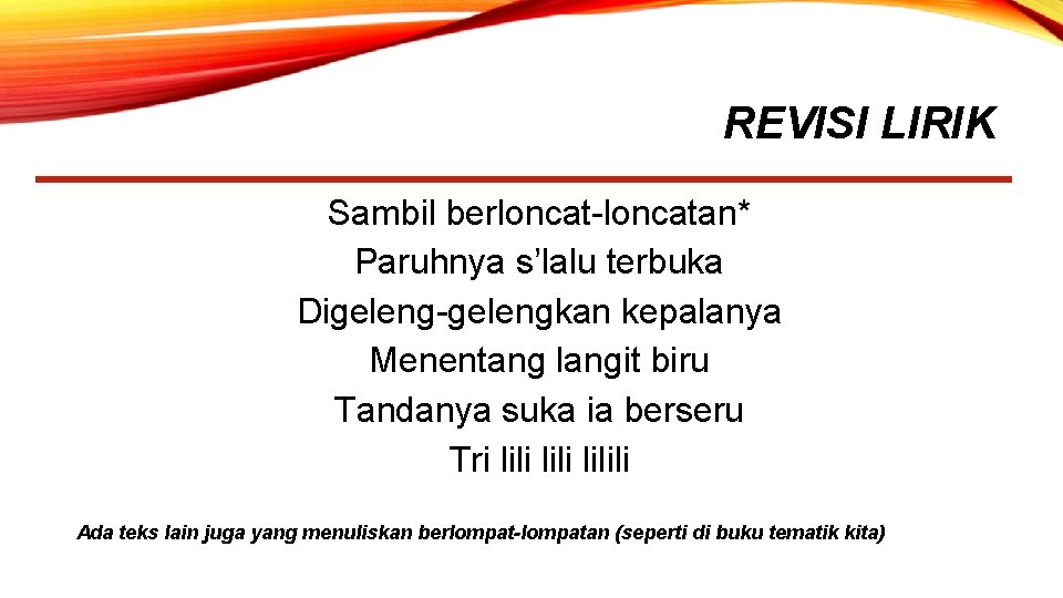 REVISI LIRIK Sambil berloncat-loncatan* Paruhnya s’lalu terbuka Digeleng-gelengkan kepalanya Menentang langit biru Tandanya suka