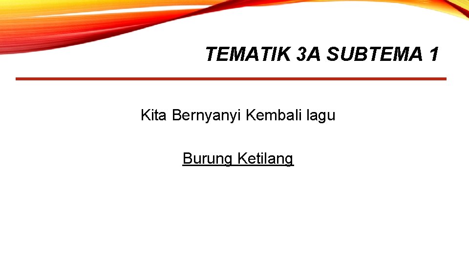 TEMATIK 3 A SUBTEMA 1 Kita Bernyanyi Kembali lagu Burung Ketilang 