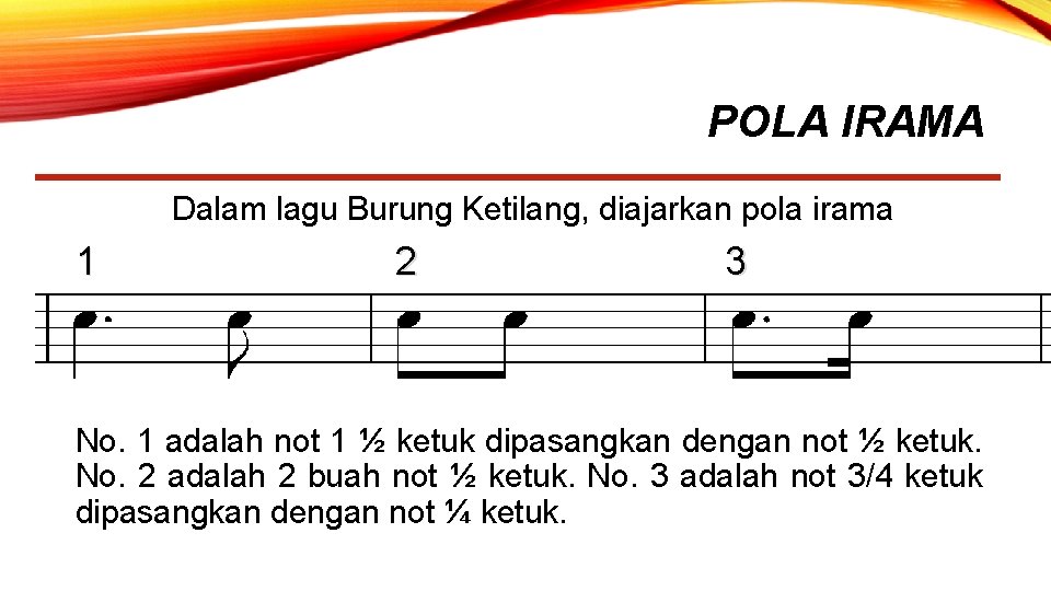 POLA IRAMA Dalam lagu Burung Ketilang, diajarkan pola irama 1 2 3 No. 1
