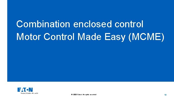 Combination enclosed control Motor Control Made Easy (MCME) © 2020 Eaton. All rights reserved.