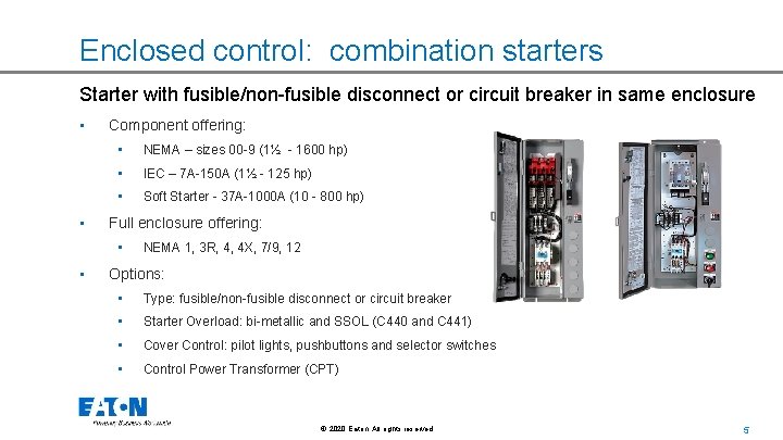 Enclosed control: combination starters Starter with fusible/non-fusible disconnect or circuit breaker in same enclosure