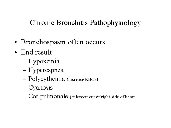 Chronic Bronchitis Pathophysiology • Bronchospasm often occurs • End result – Hypoxemia – Hypercapnea