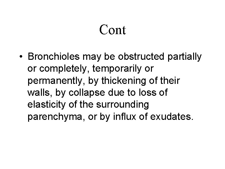 Cont • Bronchioles may be obstructed partially or completely, temporarily or permanently, by thickening