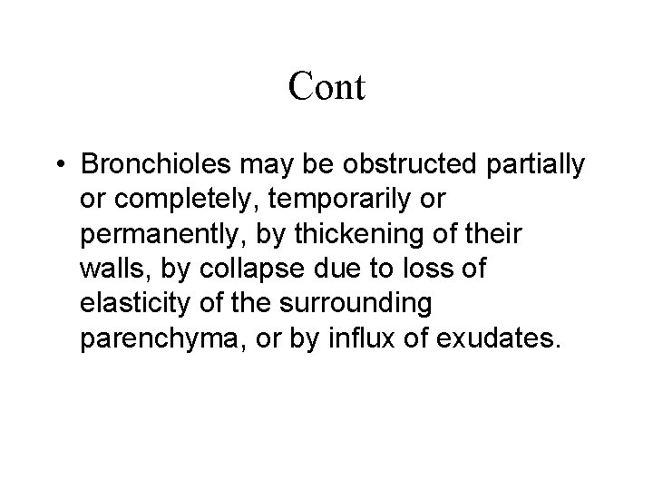 Cont • Bronchioles may be obstructed partially or completely, temporarily or permanently, by thickening