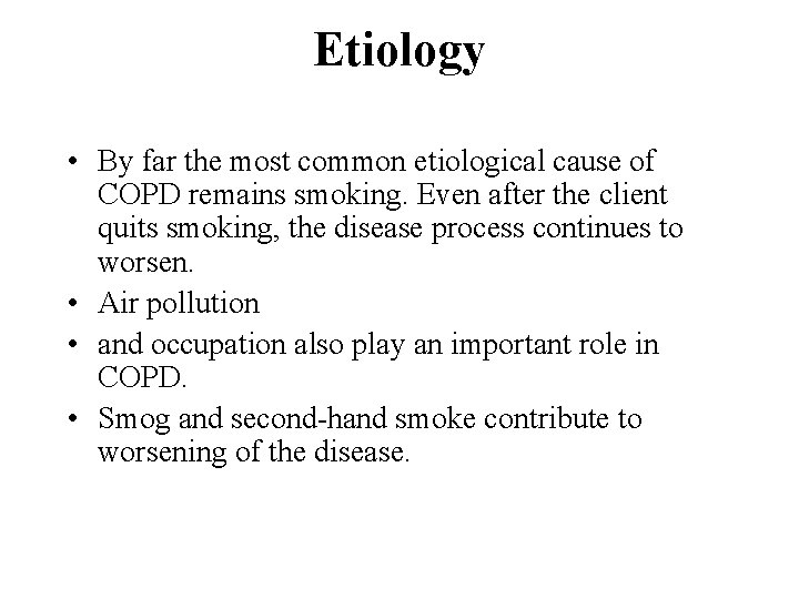Etiology • By far the most common etiological cause of COPD remains smoking. Even
