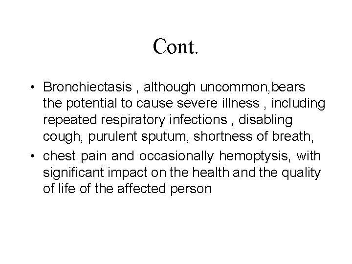 Cont. • Bronchiectasis , although uncommon, bears the potential to cause severe illness ,