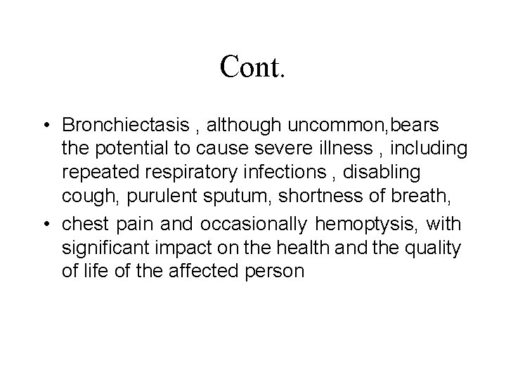 Cont. • Bronchiectasis , although uncommon, bears the potential to cause severe illness ,