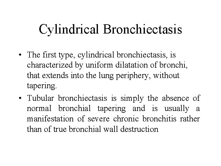 Cylindrical Bronchiectasis • The first type, cylindrical bronchiectasis, is characterized by uniform dilatation of
