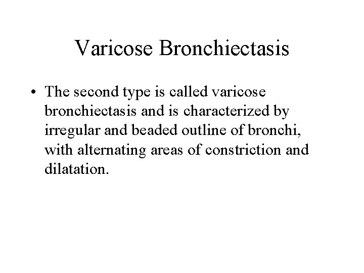 Varicose Bronchiectasis • The second type is called varicose bronchiectasis and is characterized by
