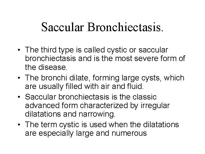 Saccular Bronchiectasis. • The third type is called cystic or saccular bronchiectasis and is