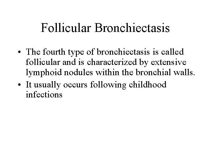 Follicular Bronchiectasis • The fourth type of bronchiectasis is called follicular and is characterized