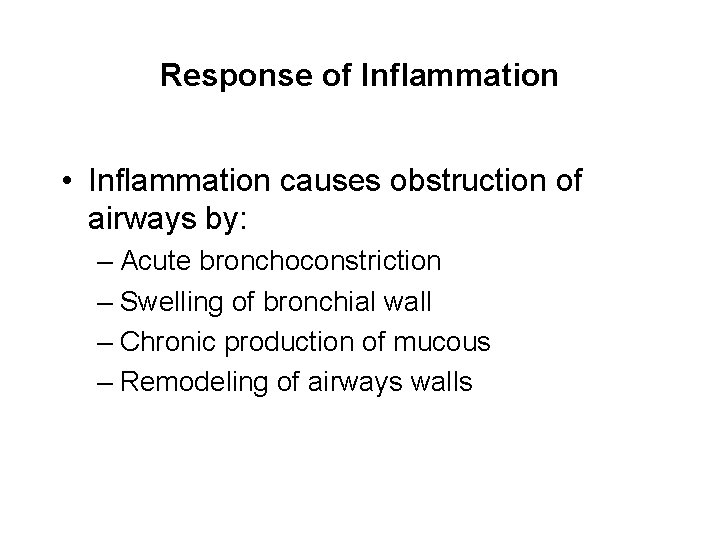 Response of Inflammation • Inflammation causes obstruction of airways by: – Acute bronchoconstriction –