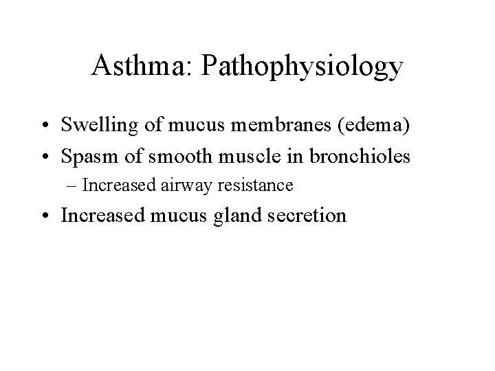 Asthma: Pathophysiology • Swelling of mucus membranes (edema) • Spasm of smooth muscle in