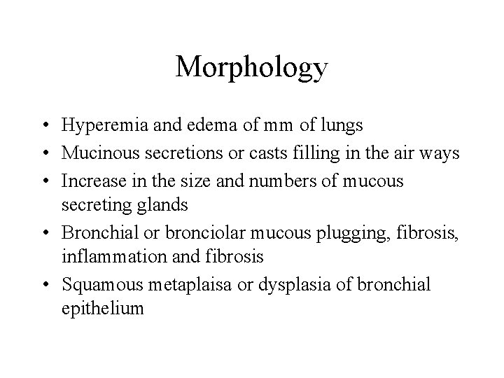 Morphology • Hyperemia and edema of mm of lungs • Mucinous secretions or casts