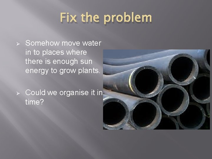 Fix the problem Ø Somehow move water in to places where there is enough