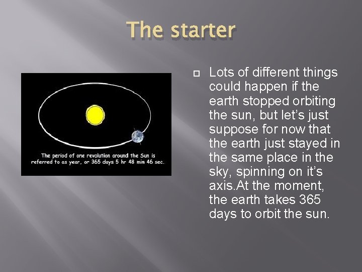 The starter Lots of different things could happen if the earth stopped orbiting the
