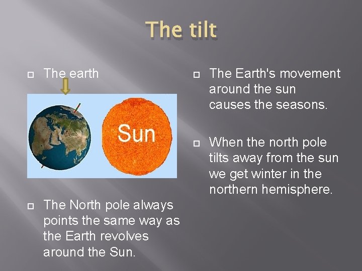 The tilt The earth The North pole always points the same way as the