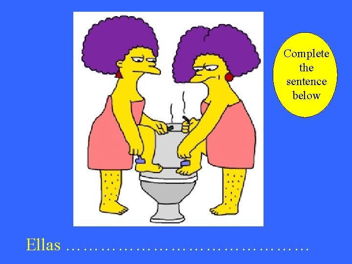 Complete the sentence below Ellas ………………… 