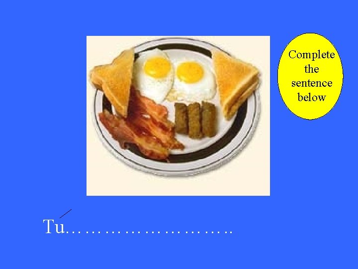 Complete the sentence below Tu…………. . 