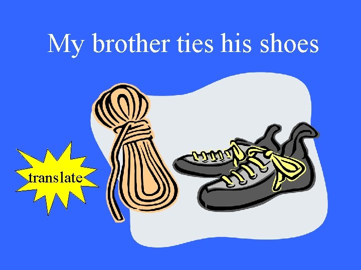 My brother ties his shoes translate 