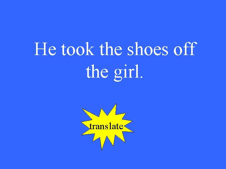 He took the shoes off the girl. translate 