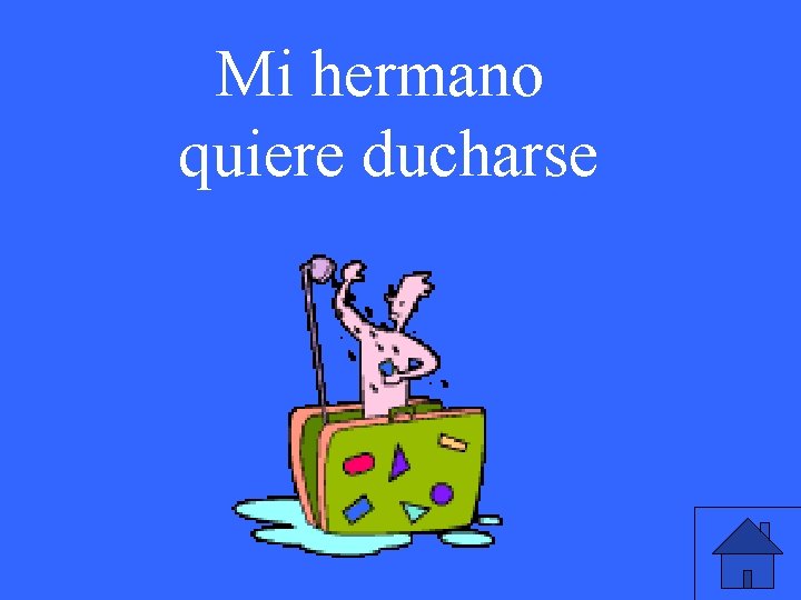 Mi hermano quiere ducharse 
