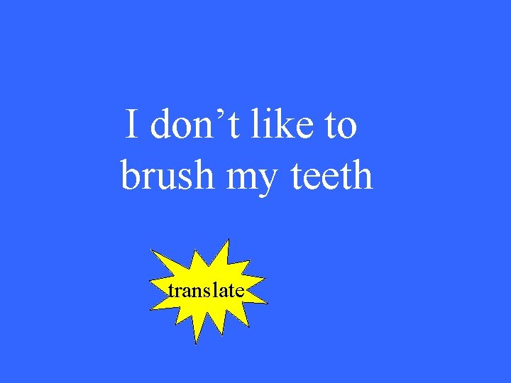 I don’t like to brush my teeth translate 