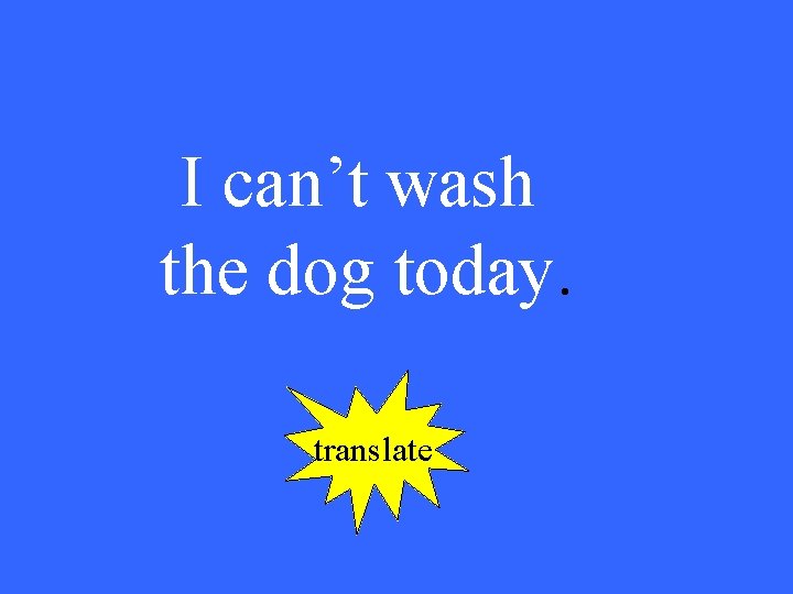 I can’t wash the dog today. translate 