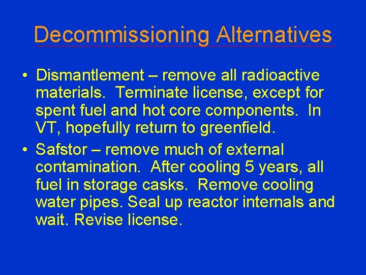 Decommissioning Alternatives • Dismantlement – remove all radioactive materials. Terminate license, except for spent