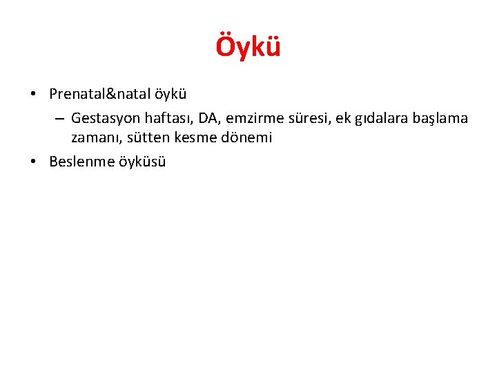 Öykü • Prenatal&natal öykü – Gestasyon haftası, DA, emzirme süresi, ek gıdalara başlama zamanı,