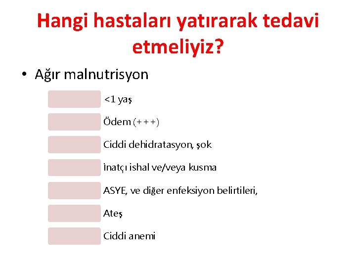 Hangi hastaları yatırarak tedavi etmeliyiz? • Ağır malnutrisyon <1 yaş Ödem (+++) Ciddi dehidratasyon,