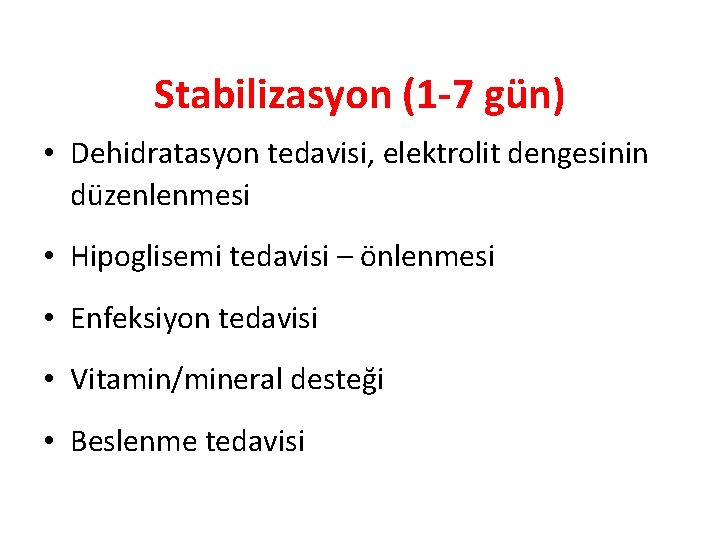 Stabilizasyon (1 -7 gün) • Dehidratasyon tedavisi, elektrolit dengesinin düzenlenmesi • Hipoglisemi tedavisi –