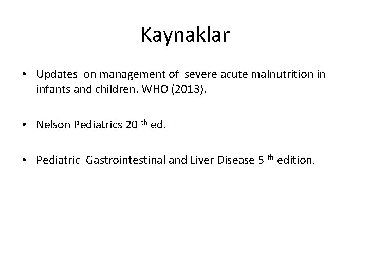 Kaynaklar • Updates on management of severe acute malnutrition in infants and children. WHO
