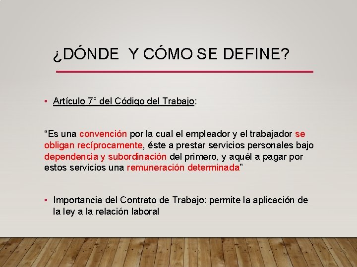 ¿DÓNDE Y CÓMO SE DEFINE? • Artículo 7° del Código del Trabajo: “Es una