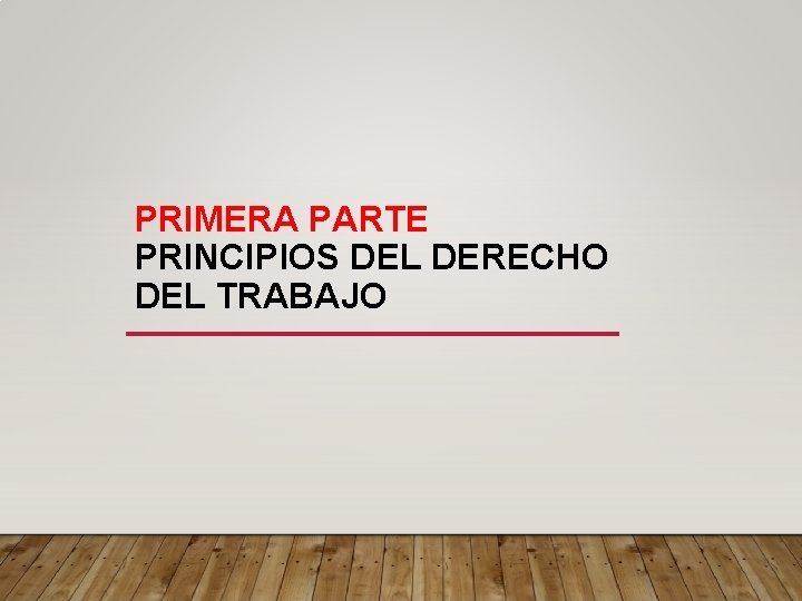 PRIMERA PARTE PRINCIPIOS DEL DERECHO DEL TRABAJO 